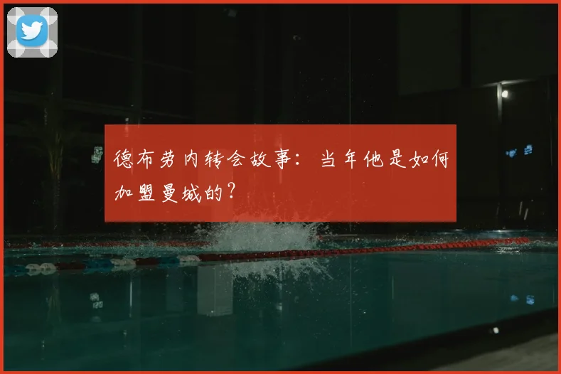 德布劳内转会故事:当年他是如何加盟曼城的?